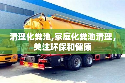 北京清理化糞池,家庭化糞池清理，關注環保和健康
