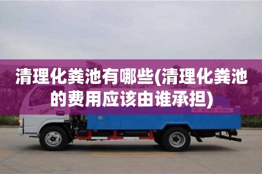 唐山清理化糞池有哪些(清理化糞池的費用應該由誰承擔)