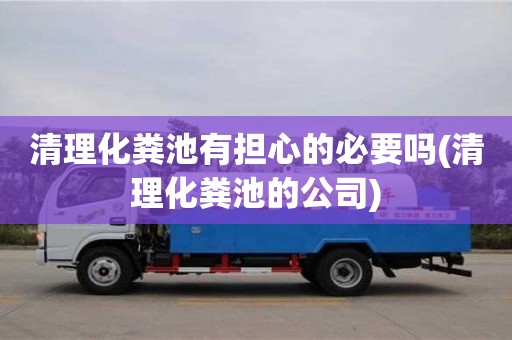 清理化糞池有擔(dān)心的必要嗎(清理化糞池的公司)