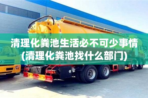北京清理化糞池生活必不可少事情(清理化糞池找什么部門)