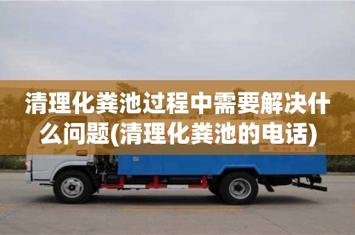 北京清理化糞池過程中需要解決什么問題(清理化糞池的電話)