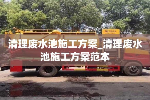 唐山清理廢水池施工方案_清理廢水池施工方案范本