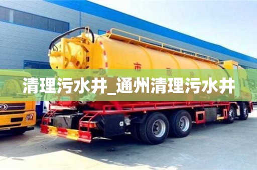 唐山清理污水井_通州清理污水井