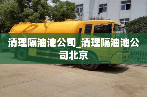 北京清理隔油池公司_清理隔油池公司北京