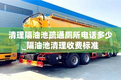 北京清理隔油池疏通廁所電話多少_隔油池清理收費標準