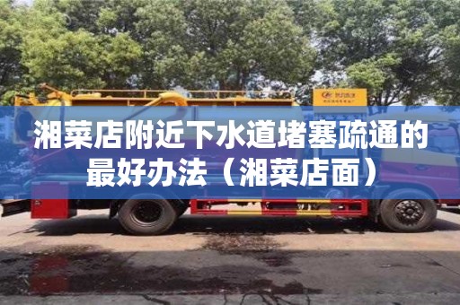 湘菜店附近下水道堵塞疏通的最好辦法（湘菜店面）