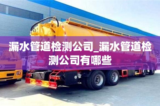唐山漏水管道檢測(cè)公司_漏水管道檢測(cè)公司有哪些