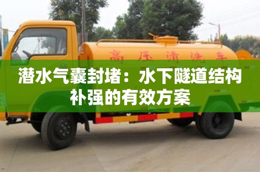 北京潛水氣囊封堵：水下隧道結(jié)構(gòu)補(bǔ)強(qiáng)的有效方案