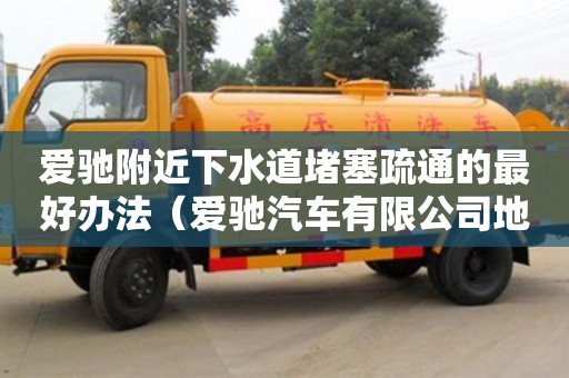 西安愛馳附近下水道堵塞疏通的最好辦法（愛馳汽車有限公司地址）