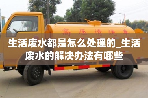 唐山生活廢水都是怎么處理的_生活廢水的解決辦法有哪些