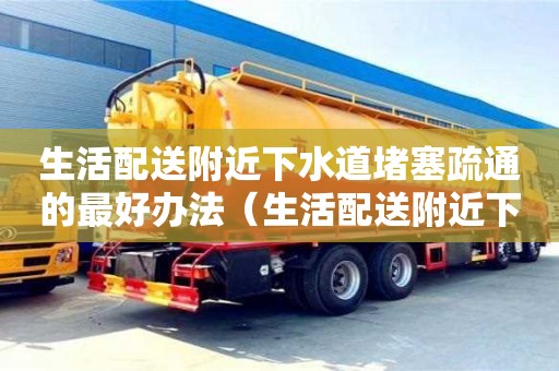 廈門生活配送附近下水道堵塞疏通的最好辦法（生活配送附近下水道堵塞疏通的最好辦法）
