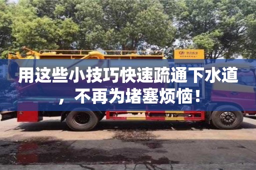 北京用這些小技巧快速疏通下水道，不再為堵塞煩惱！