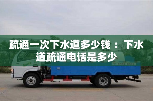 北京疏通一次下水道多少錢 ：下水道疏通電話是多少