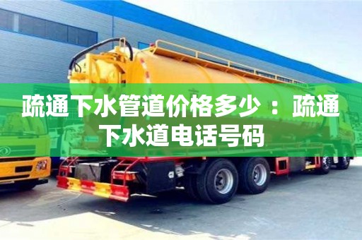 唐山疏通下水管道價格多少 ：疏通下水道電話號碼