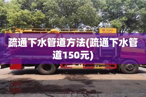 廈門疏通下水管道方法(疏通下水管道150元)