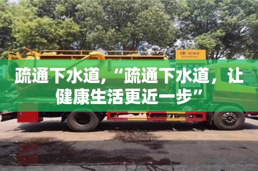 北京疏通下水道,“疏通下水道，讓健康生活更近一步”