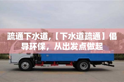 疏通下水道,【下水道疏通】倡導環保，從出發點做起
