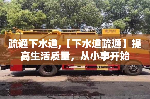 濟南疏通下水道,【下水道疏通】提高生活質量，從小事開始