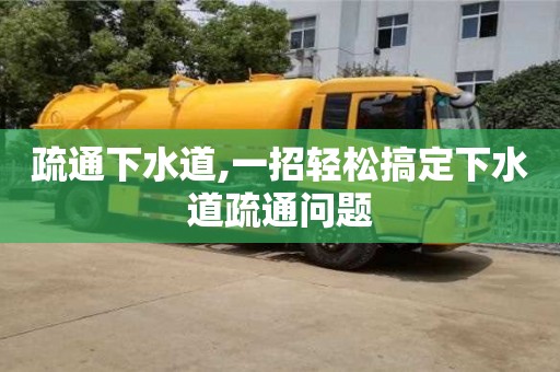 南京疏通下水道,一招輕松搞定下水道疏通問題