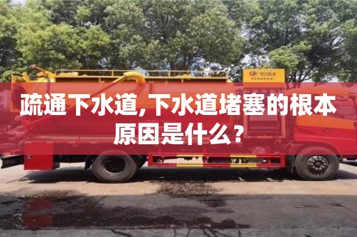 疏通下水道,下水道堵塞的根本原因是什么？