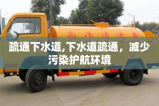 北京疏通下水道,下水道疏通，減少污染護(hù)航環(huán)境