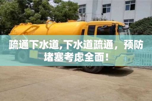 北京疏通下水道,下水道疏通，預防堵塞考慮全面！