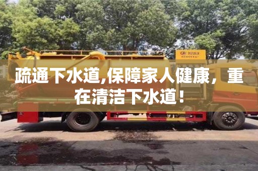 成都疏通下水道,保障家人健康，重在清潔下水道！