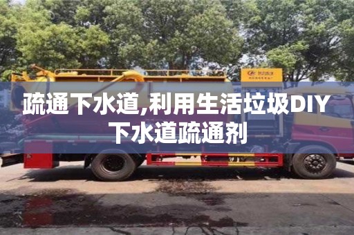 北京疏通下水道,利用生活垃圾DIY下水道疏通劑