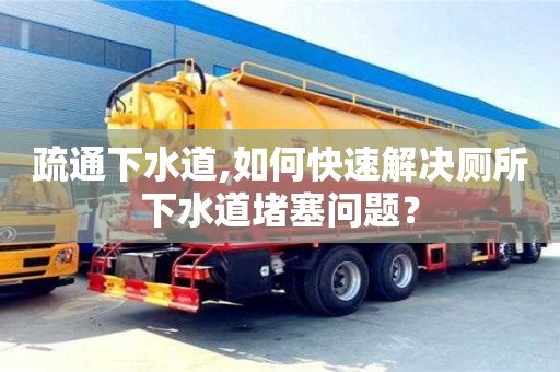 唐山疏通下水道,如何快速解決廁所下水道堵塞問題？