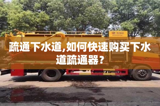 北京疏通下水道,如何快速購買下水道疏通器？
