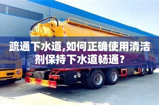 北京疏通下水道,如何正確使用清潔劑保持下水道暢通？