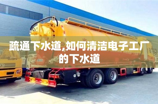 疏通下水道,如何清潔電子工廠的下水道