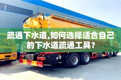 疏通下水道,如何選擇適合自己的下水道疏通工具？