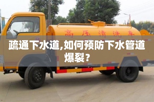 北京疏通下水道,如何預(yù)防下水管道爆裂？