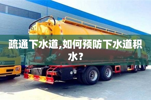 北京疏通下水道,如何預(yù)防下水道積水？