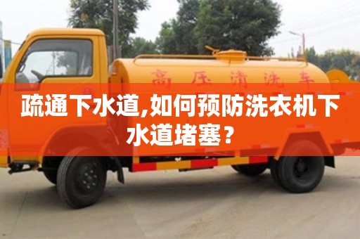 唐山疏通下水道,如何預(yù)防洗衣機(jī)下水道堵塞？