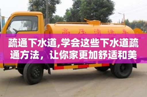 太原疏通下水道,學會這些下水道疏通方法，讓你家更加舒適和美好！