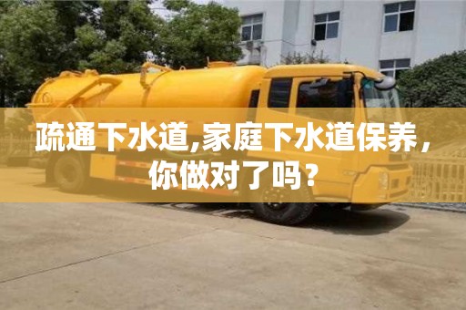 西安疏通下水道,家庭下水道保養，你做對了嗎？