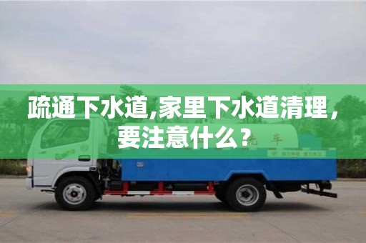 北京疏通下水道,家里下水道清理，要注意什么？