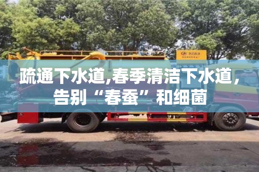 北京疏通下水道,春季清潔下水道，告別“春蠶”和細(xì)菌