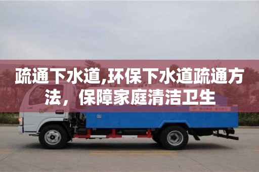 唐山疏通下水道,環保下水道疏通方法，保障家庭清潔衛生