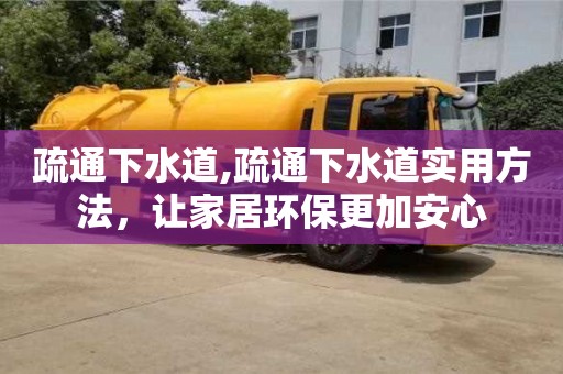 北京疏通下水道,疏通下水道實用方法，讓家居環保更加安心
