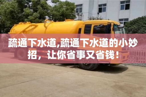 唐山疏通下水道,疏通下水道的小妙招，讓你省事又省錢！
