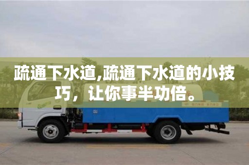 北京疏通下水道,疏通下水道的小技巧，讓你事半功倍。