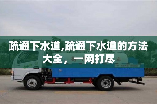 北京疏通下水道,疏通下水道的方法大全，一網打盡