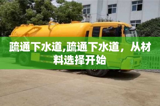 北京疏通下水道,疏通下水道，從材料選擇開始