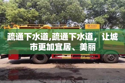 北京疏通下水道,疏通下水道，讓城市更加宜居、美麗