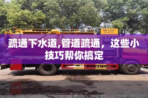 疏通下水道,管道疏通，這些小技巧幫你搞定
