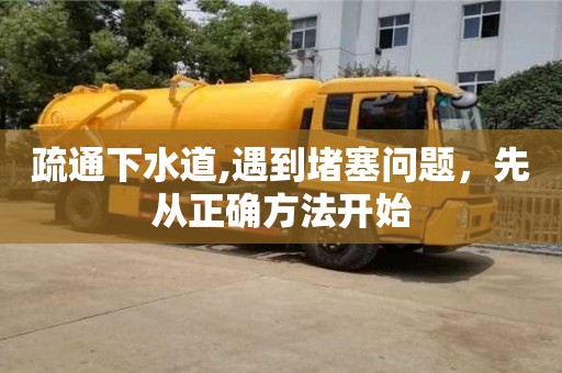 北京疏通下水道,遇到堵塞問題，先從正確方法開始