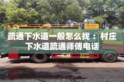 北京疏通下水道一般怎么找 ：村莊下水道疏通師傅電話